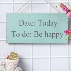 DATE: Today, TO do: Be Happy - Wall Hanging Plaque